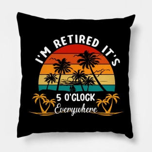 It's 5 O'Clock Everywhere I'm Retired summer Retirement Pillow