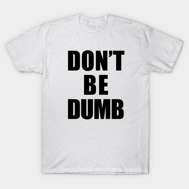 dumb t shirts