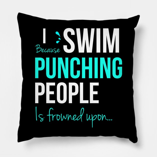 I Swim Because Punching People Is Frowned Upon Pillow by Happy Tees