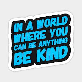 In A World Where You Can Be Anything Be Kind Magnet