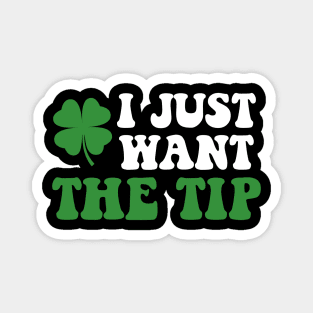 I Just Want The Tip St Patricks Day Saint Pattys Men Women Magnet