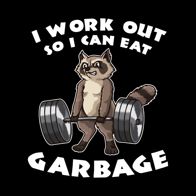 I workout so i can eat garbage by TEEPHILIC