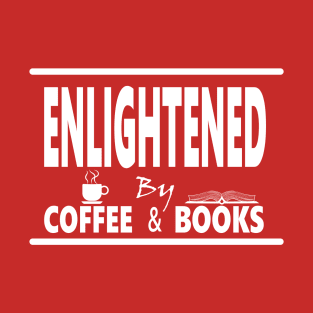 enlightened by coffee and books; with a subtle coffee mug & a reader images in between/within letters T-Shirt