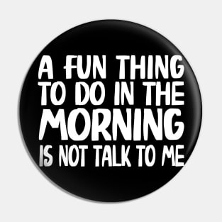 A Fun Thing To Do In The Morning Is Not Talk To Me Pin