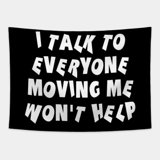 I Talk To Everyone Moving Me Won't Help Tapestry