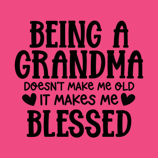 Being a grandma doesn't make me old, it makes me blessed T-Shirt