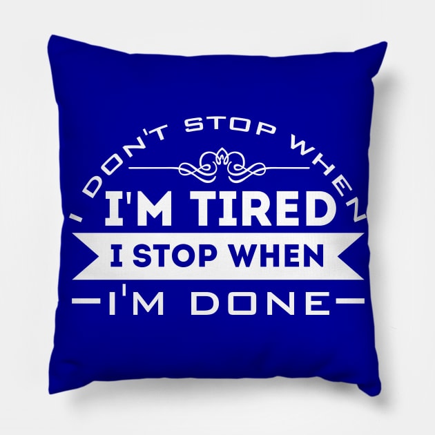 I Don't Stop When I'm Tired, I Stop When I'm Done Pillow by Sanzida Design