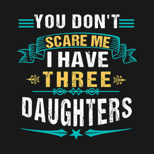 You Dont Scare Me I Have three daughters T-Shirt