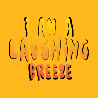 I am a laughing breeze T-Shirt