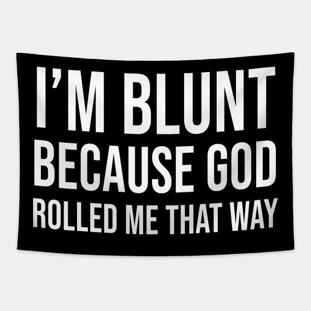 I'm Blunt Because God Rolled Me That Way Tapestry by Periaz