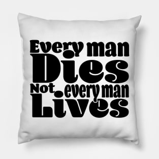 Every man dies. Not every man lives - Light Pillow