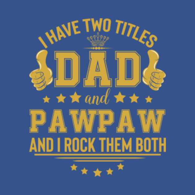 Discover I Have Two Titles Dad & Pawpaw Grandpa Funny Quote Gift - Gift For Pawpaw - T-Shirt