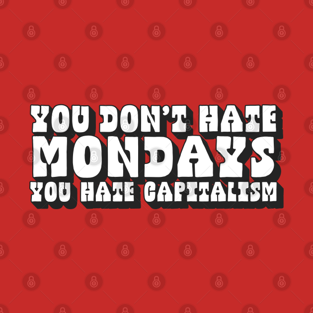 Disover You Don't Hate Mondays, You Hate Capitalism - Anti Capitalism - T-Shirt