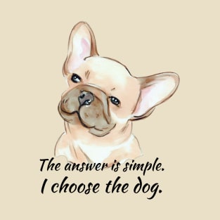 I Choose the Dog - Frenchie T-Shirt