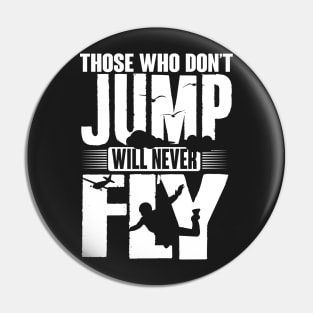 Skydiving: Those who don't jump will never fly Pin