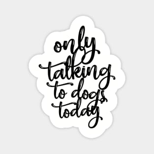 Only Talking To Dogs Today Gift Magnet