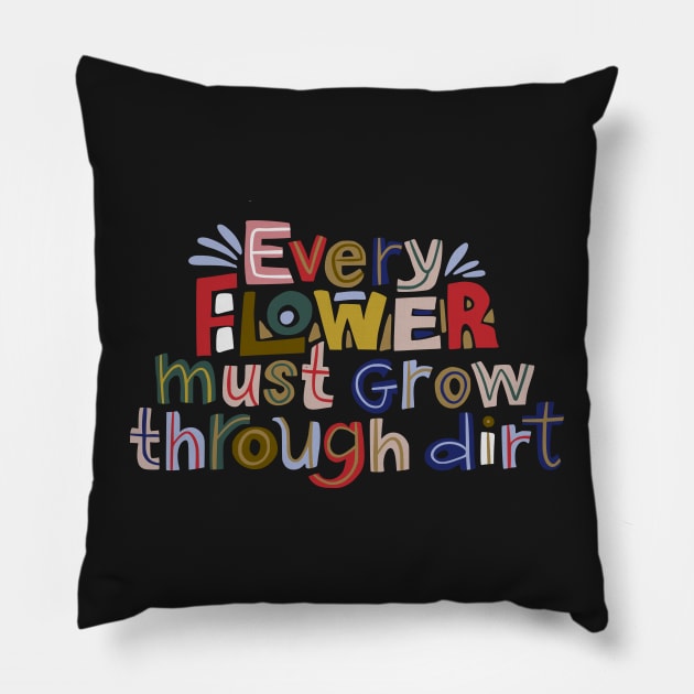 Every flowers must grow through dirt Pillow by gronly