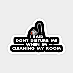 Don't Disturb Me When I'm Cleaning My Room Magnet