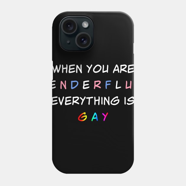 When You are Genderfluid Everything is Gay Phone Case by vanitygames