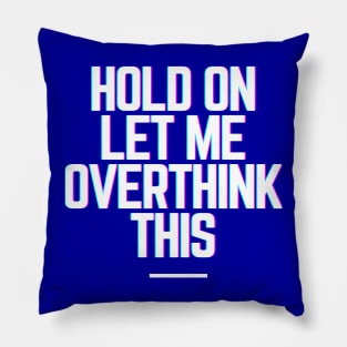 Hold On Let Me Overthink This - Funny Gift Ideas for Indecisive Women & Men Says Hold On Let Me Over Think This Pillow