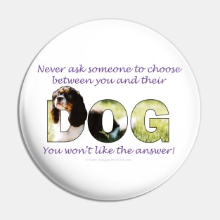 Never ask someone to choose between you and their dog, you won't like the answer - King Charles spaniel oil painting word art Pin