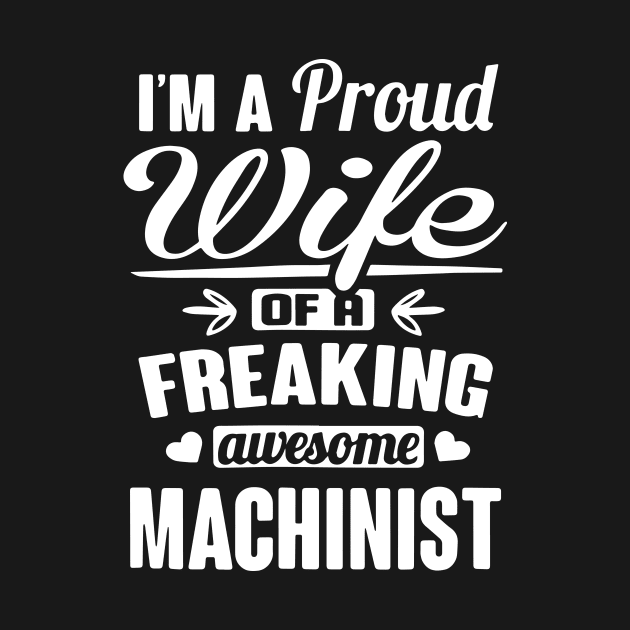 Im A Proud Wife Of A Freaking Awesome Machinist by dieukieu81