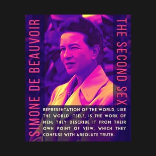 Simone de Beauvoir portrait and quote: Representation of the world, like the world itself, is the work of men; they describe it from their own point of view, which they confuse with the absolute truth. T-Shirt