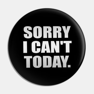 Sorry I Can't Today - Fun Quote Pin