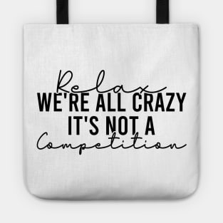 Relax We're All Crazy It's Not A Competition Tote