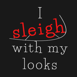 I sleigh with my looks T-Shirt