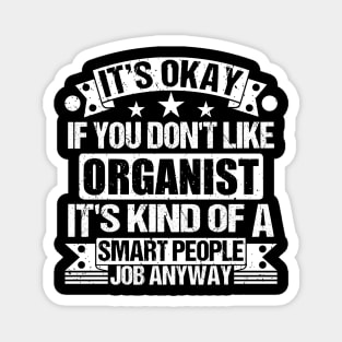 Organist lover It's Okay If You Don't Like Organist It's Kind Of A Smart People job Anyway Magnet