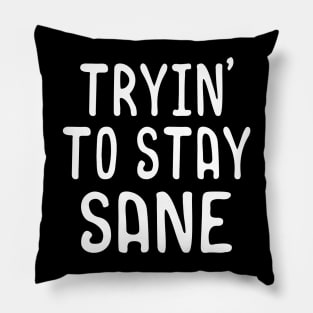 Tryin to stay sane Pillow