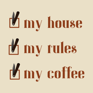 My House, My Rules, My Coffee T-Shirt