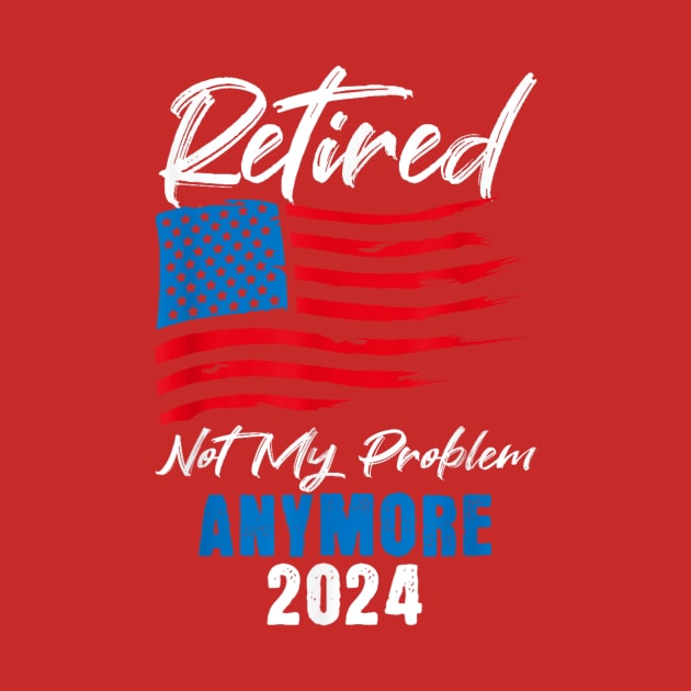 retired 2024 not my problem anymore by logo desang