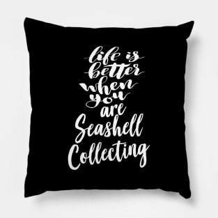 Life Is Better When You Are Seashell Collecting Pillow