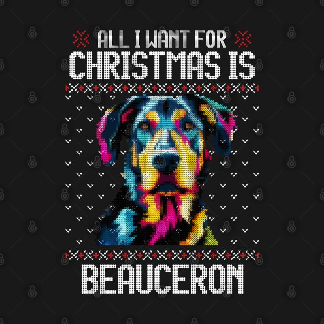 All I Want for Christmas is Beauceron - Christmas Gift for Dog Lover by Ugly Christmas Sweater Gift