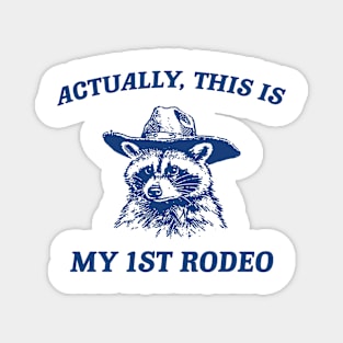 Raccoon Actually This Is My First Rodeo Shirt, Funny Trash Panda Meme Magnet