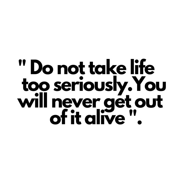 Do not take life too seriously you will never get out of it alive by MikeNotis
