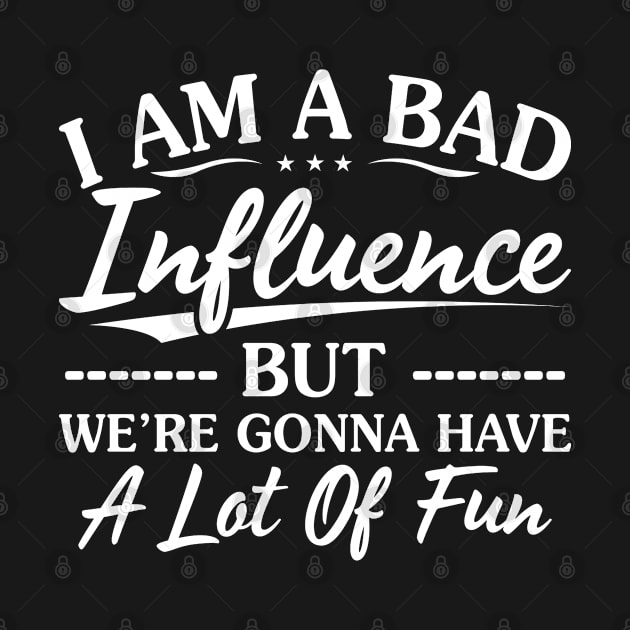 I AM A Bad Influence But We Are - Funny T Shirts Sayings - Funny T Shirts For Women - SarcasticT Shirts by Murder By Text