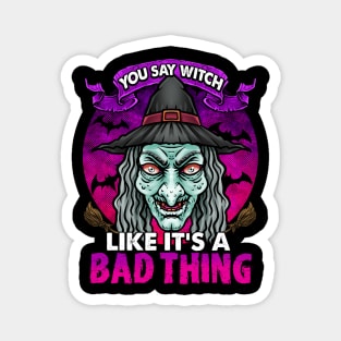 YOU SAY WITCH LIKE IT'S A BAD THING Magnet