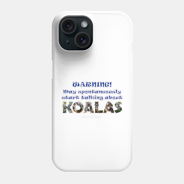 Warning may spontaneously start talking about koalas - wildlife oil painting word art Phone Case by DawnDesignsWordArt