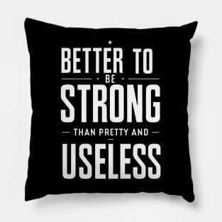 Better To Be Strong Than Pretty And Useless Pillow