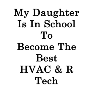 My Daughter Is In School To Become The Best HVAC & R Tech T-Shirt