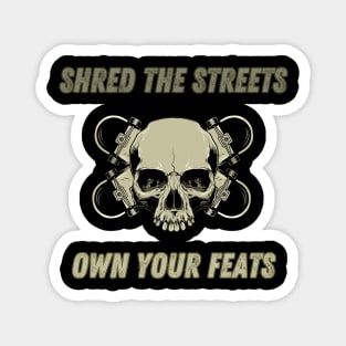 Shred The Streets, Own Your Feats. Skate Magnet