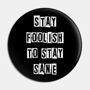 Stay foolish to stay sane Funny Positivity Quote Pin