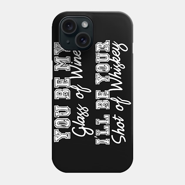 You My Glass Of Wine I'll Be Your Shot Of Whiskey Phone Case by CuteSyifas93