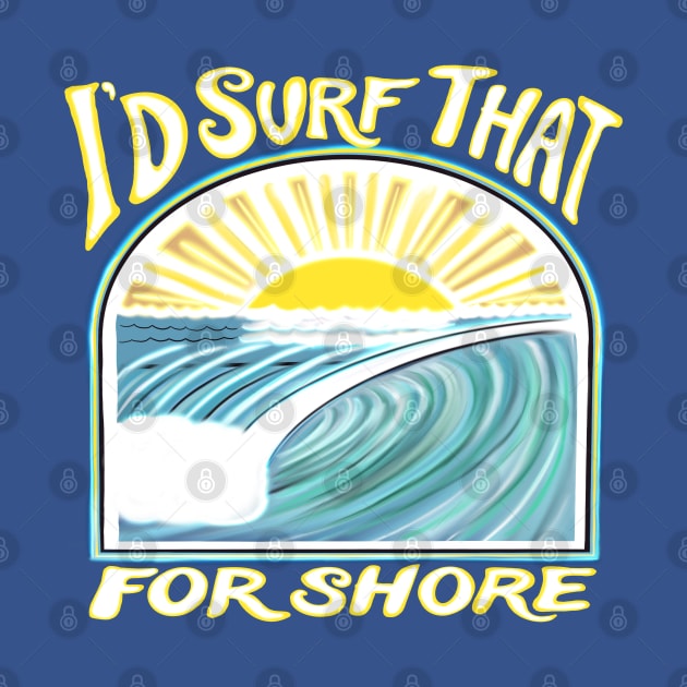 I’d surf that for shore - funny punny surfing quotes by BrederWorks