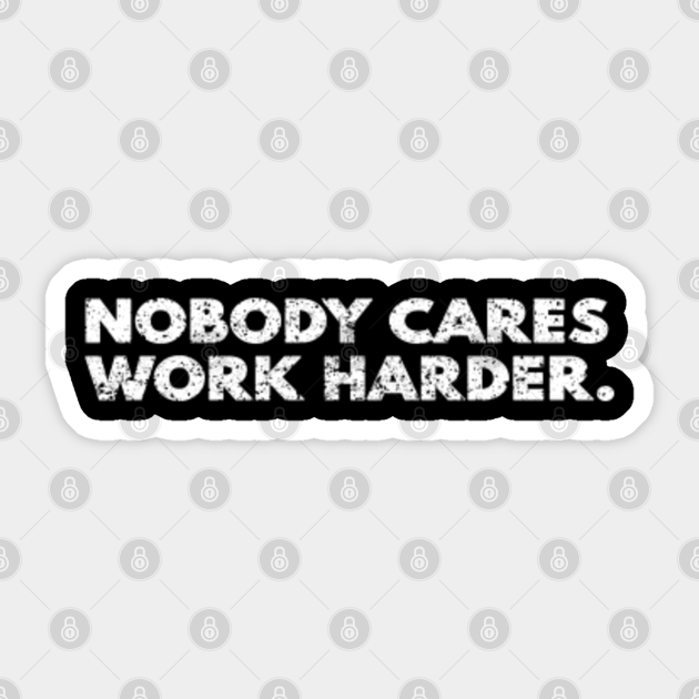 Nobody Cares Work Harder - Hustle - Sticker