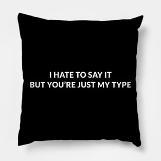 i hate to say it but you’re just my type Pillow
