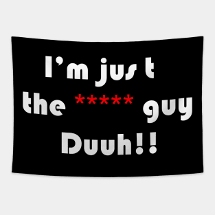 funny quote i'm the ***** guy duuh!!, for men,women,girls,boys Tapestry